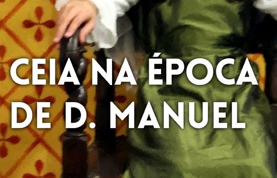 Ceia na época de D. Manuel: participe.