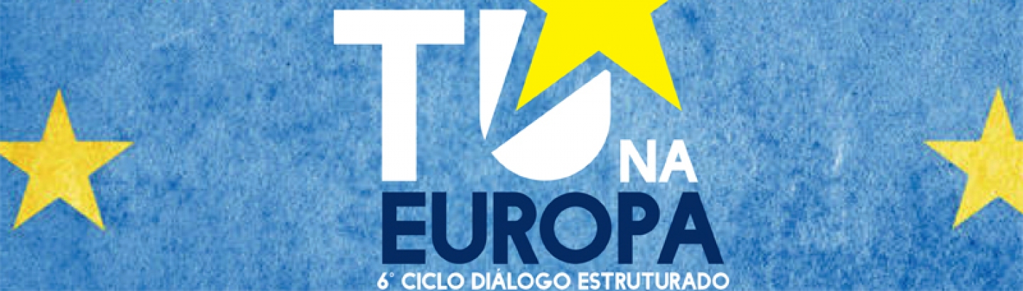 6º Ciclo Nacional de Diálogo Estruturado, “Tu na Europa”