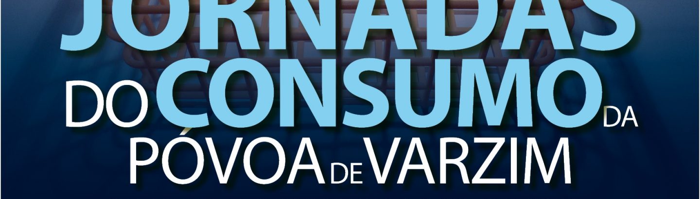 V Jornadas do Consumo da Póvoa de Varzim - Dia Mundial dos direitos do Consumidor - Atividade Cancelada