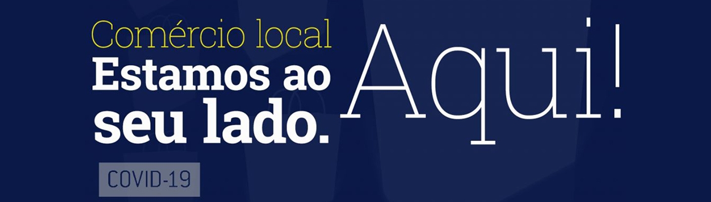 Comércio Local. Estamos ao seu lado. Aqui!