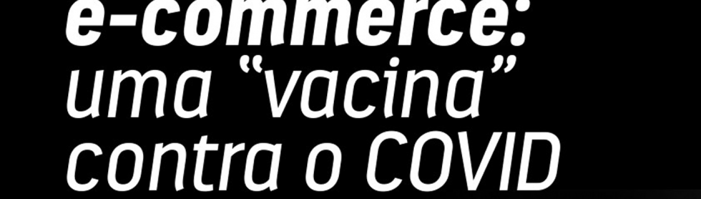 e-Commerce: Uma "Vacina" contra o COVID
