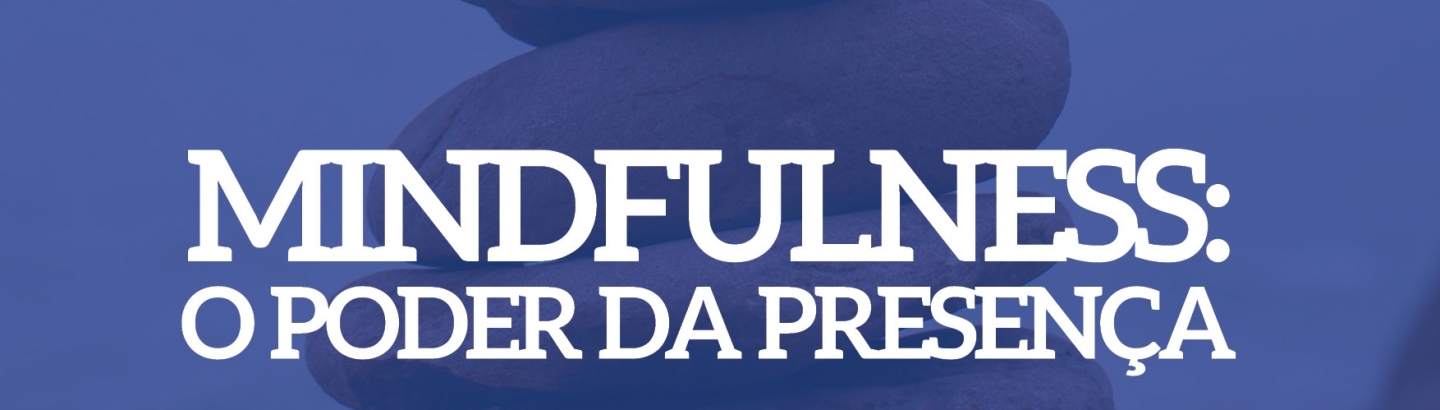 Mindfulness: o Poder da Presença