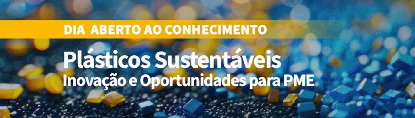 Dia Aberto ao Conhecimento: Plásticos Sustentáveis – Inovação e Oportunidades para PME