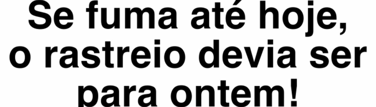 "Se fuma até hoje, o rastreio devia ser para ontem!"