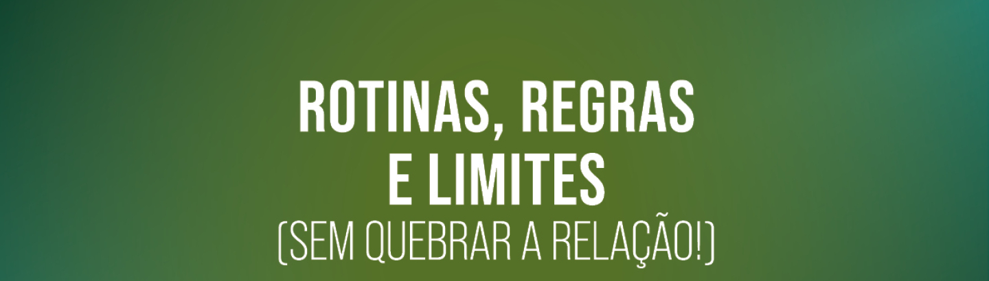 Sessão de sensibilização “Rotinas, regras e limites (sem quebrar a relação!)”.